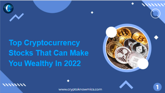 Top Cryptocurrency Stocks That Can Make You Wealthy In 2022