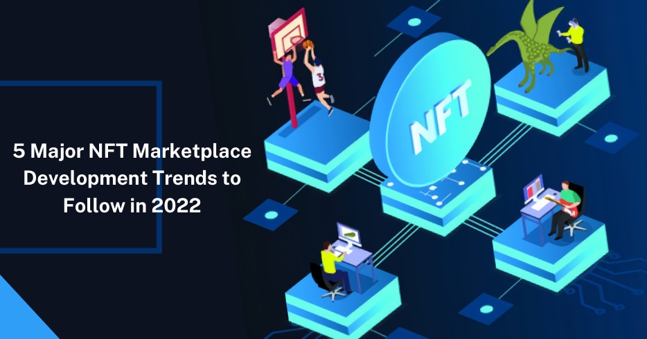 5 Major NFT Marketplace Development Trends to Follow in 2022