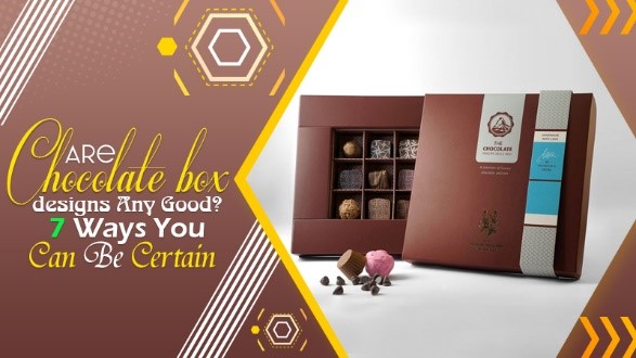 Are Chocolate Box Designs Any Good? 7 Ways You Can Be Certain