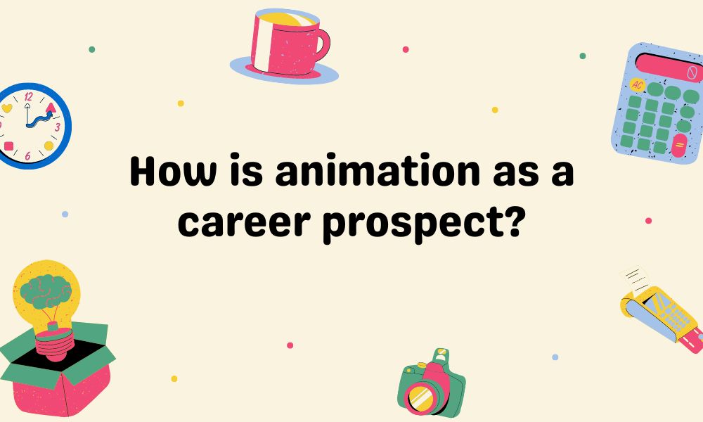 How is animation as a career prospect