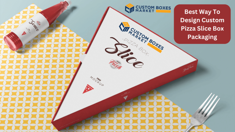 Best Way To Design Custom Pizza Slice Box Packaging